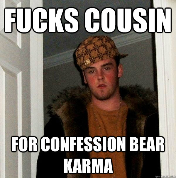 Fucks Cousin for confession bear karma  Scumbag Steve