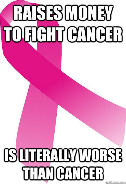 Raises money to fight cancer is literally worse than cancer - Raises money to fight cancer is literally worse than cancer  Misc