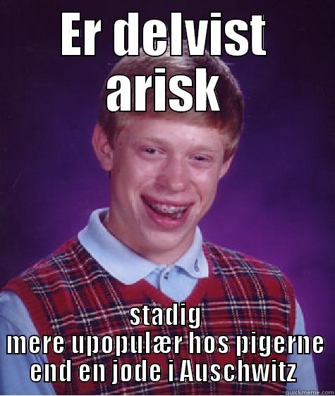 ER DELVIST ARISK STADIG MERE UPOPULÆR HOS PIGERNE END EN JØDE I AUSCHWITZ  Bad Luck Brian