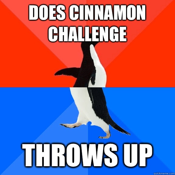 Does cinnamon challenge Throws up - Does cinnamon challenge Throws up  Socially Awesome Awkward Penguin