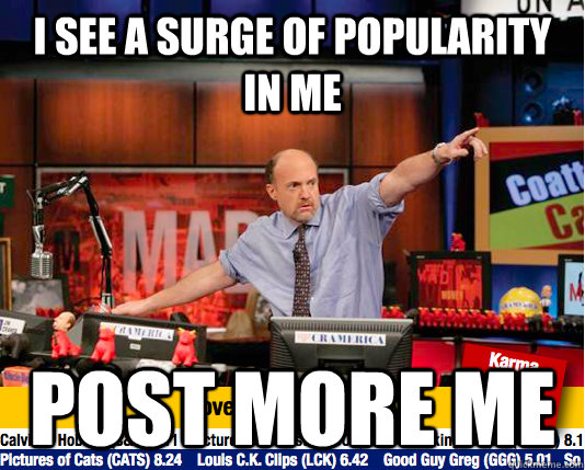 I see a surge of popularity in me post more me - I see a surge of popularity in me post more me  Mad Karma with Jim Cramer