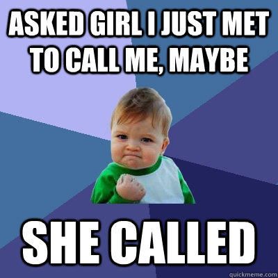 Asked girl I just met to call me, maybe She called  Success Kid