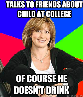 Talks to friends about child at college  of course he doesn't drink   Sheltering Suburban Mom