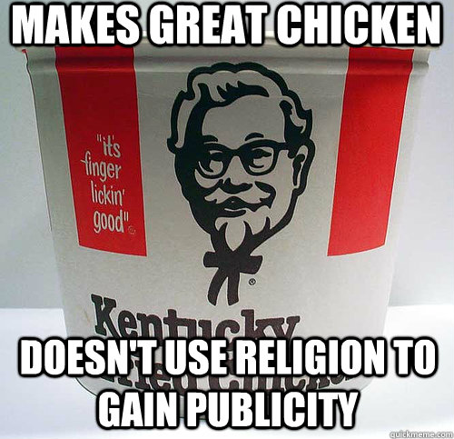 MAKES GREAT CHICKEN  DOESN'T USE RELIGION TO GAIN PUBLICITY  - MAKES GREAT CHICKEN  DOESN'T USE RELIGION TO GAIN PUBLICITY   KFC  2