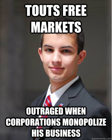 Touts free markets Outraged when corporations monopolize his business  College Conservative