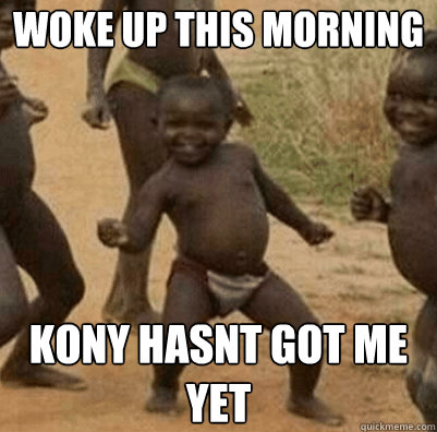 WOKE UP THIS MORNING KONY HASNT GOT ME YET  - WOKE UP THIS MORNING KONY HASNT GOT ME YET   Third World Success Kid