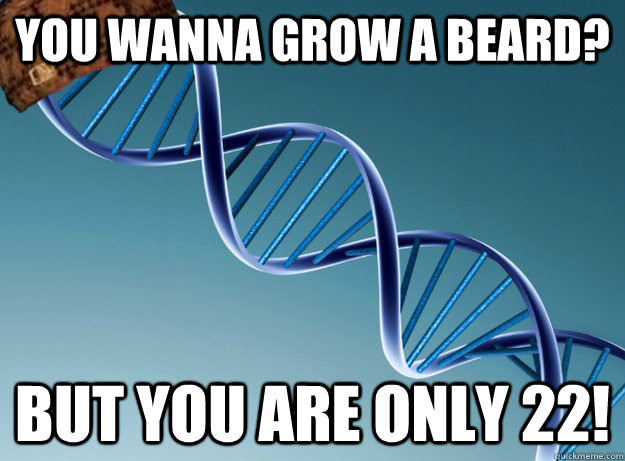 You wanna grow a beard? But you are only 22! - You wanna grow a beard? But you are only 22!  Scumbag Genetics