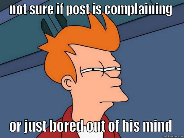 i dont - NOT SURE IF POST IS COMPLAINING OR JUST BORED OUT OF HIS MIND Futurama Fry