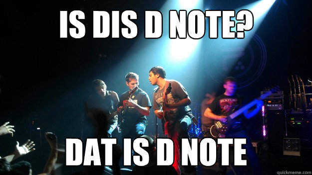 IS DIS D NOTE? DAT IS D NOTE  