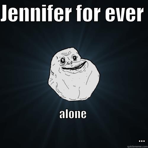 JENNIFER FOR EVER  ALONE                                                                                                                                        ... Forever Alone