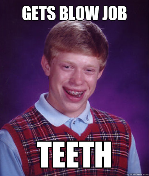 Gets Blow Job TEETH  Bad Luck Brian