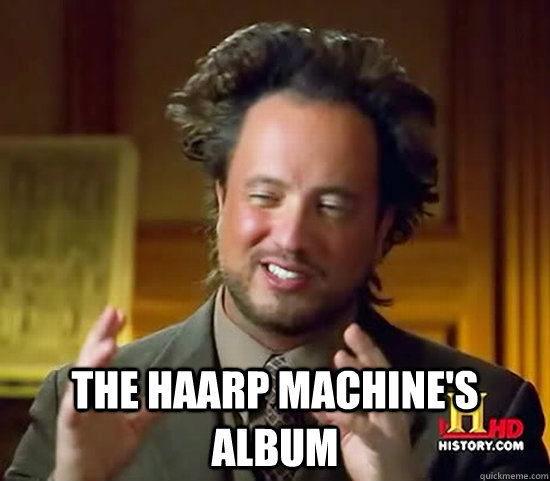  THE HAARP MACHINE'S ALBUM  Ancient Aliens