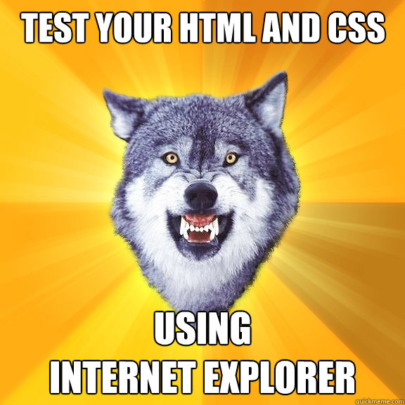 test your html and css using 
internet explorer - test your html and css using 
internet explorer  Courage Wolf