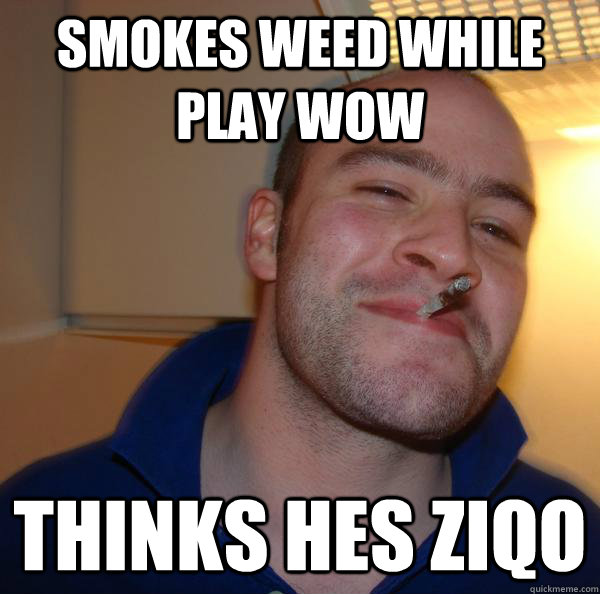 Smokes weed while play wow thinks hes ziqo - Smokes weed while play wow thinks hes ziqo  Misc