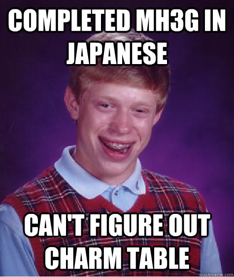 Completed MH3G in Japanese Can't figure out charm table   Bad Luck Brian