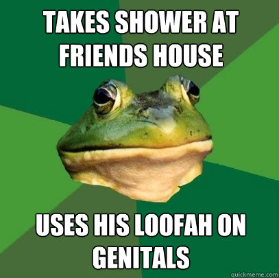 Takes shower at friends house Uses his loofah on genitals  Foul Bachelor Frog