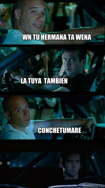 wn tu hermana ta wena La tuya  Tambien Conchetumare  Fast and Furious