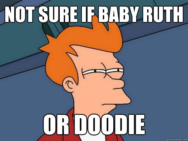 not sure if baby ruth or doodie - not sure if baby ruth or doodie  Futurama Fry