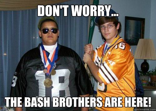 don't worry... the bash brothers are here! - don't worry... the bash brothers are here!  Bros 4 life