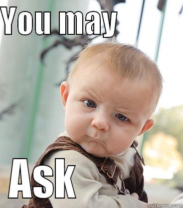 dont u say - YOU MAY            ASK            skeptical baby