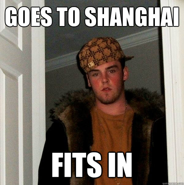 Goes to Shanghai Fits in  Scumbag Steve