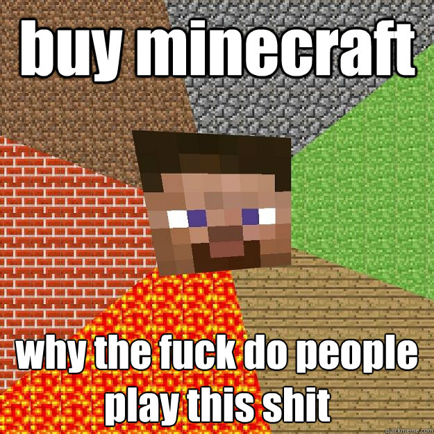 buy minecraft  why the fuck do people play this shit  Minecraft