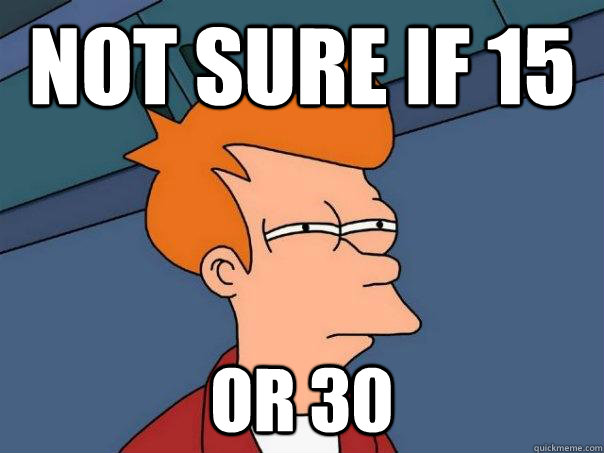 Not sure if 15 Or 30 - Not sure if 15 Or 30  Futurama Fry