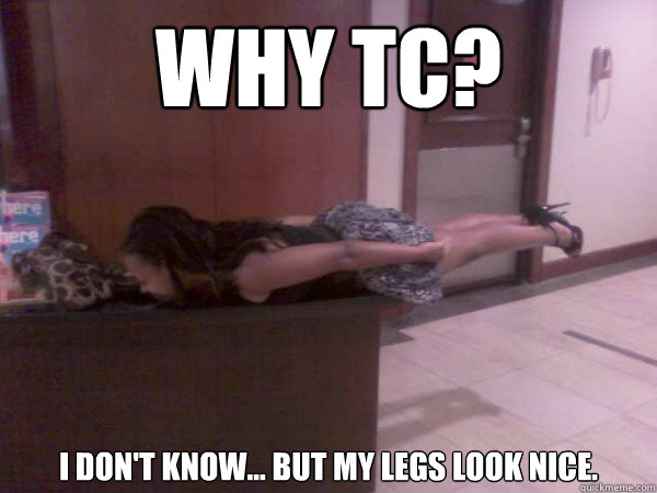 why tc? i don't know... but my legs look nice.  Planking