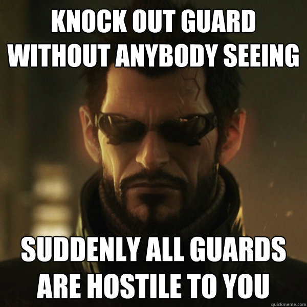 Knock out guard without anybody seeing suddenly all guards are hostile to you  Adam Jensen