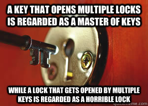 A key that opens multiple locks is regarded as a master of keys While a lock that gets opened by multiple keys is regarded as a horrible lock - A key that opens multiple locks is regarded as a master of keys While a lock that gets opened by multiple keys is regarded as a horrible lock  Misc