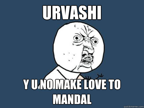 urvashi y u no make love to mandal  - urvashi y u no make love to mandal   Y U No