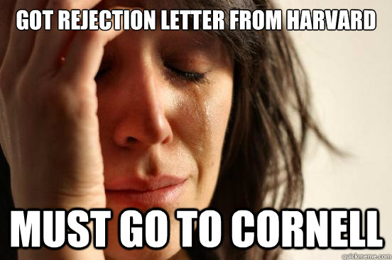 Got rejection letter from Harvard Must go to Cornell   First World Problems