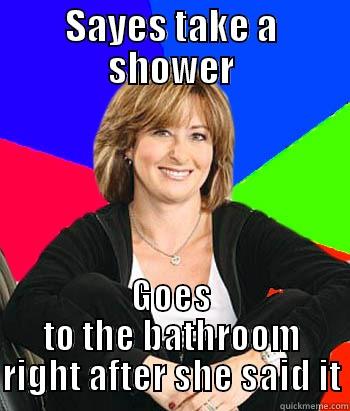 SAYES TAKE A SHOWER GOES TO THE BATHROOM RIGHT AFTER SHE SAID IT Sheltering Suburban Mom