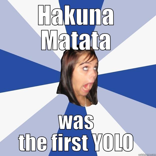 HAKUNA MATATA WAS THE FIRST YOLO Annoying Facebook Girl