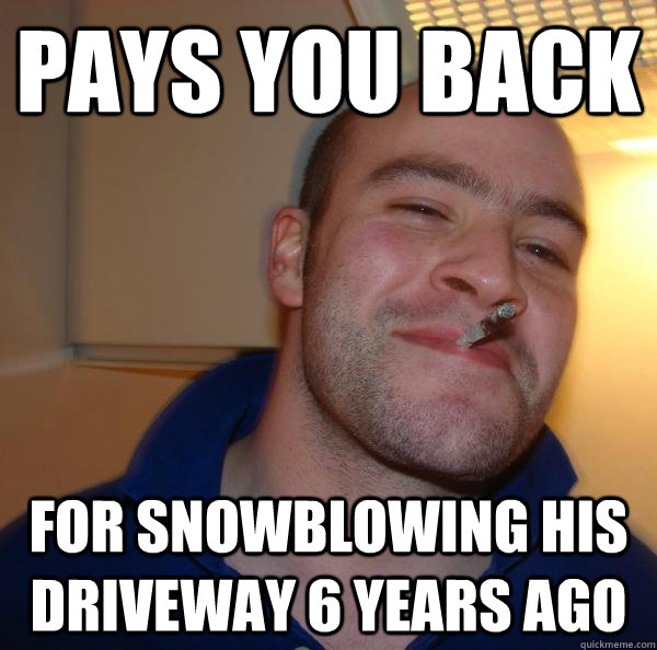 pays you back for snowblowing his driveway 6 years ago - pays you back for snowblowing his driveway 6 years ago  Misc