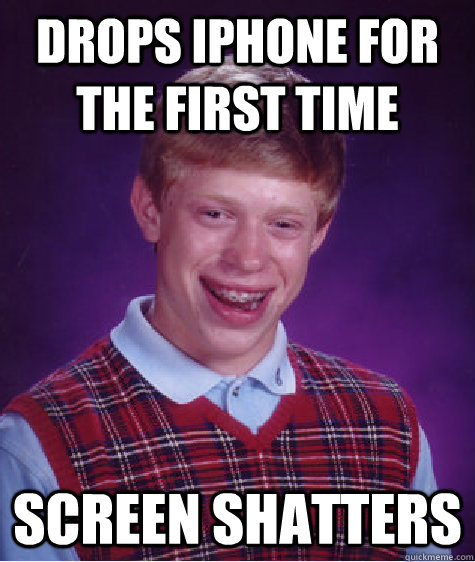 Drops Iphone For the first time Screen Shatters  Bad Luck Brian