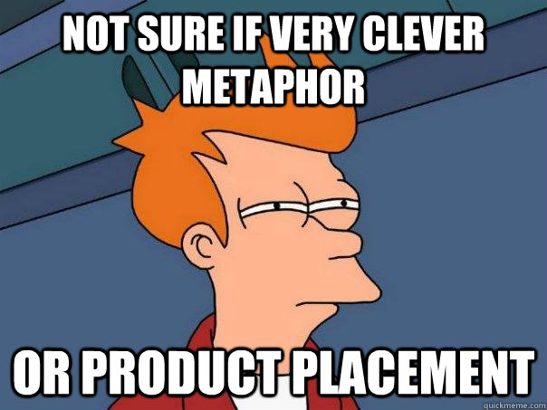 Not sure if very clever metaphor or product placement  Futurama Fry