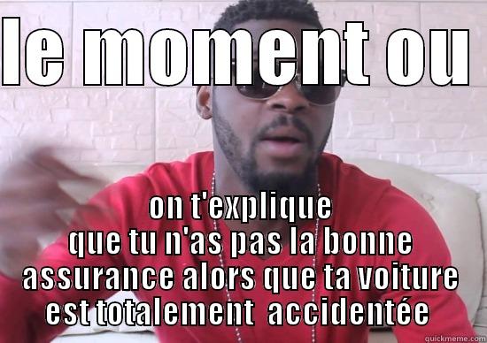 LE MOMENT OU  ON T'EXPLIQUE QUE TU N'AS PAS LA BONNE ASSURANCE ALORS QUE TA VOITURE EST TOTALEMENT  ACCIDENTÉE  Misc