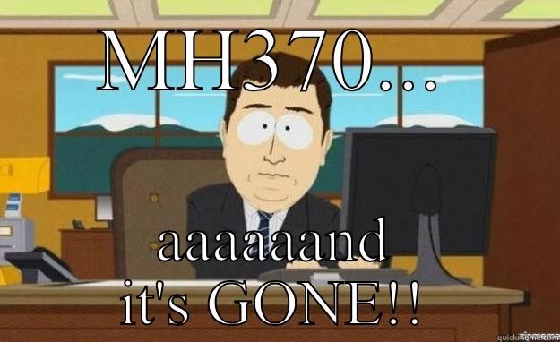 MH370... AAAAAAND IT'S GONE!! aaaand its gone