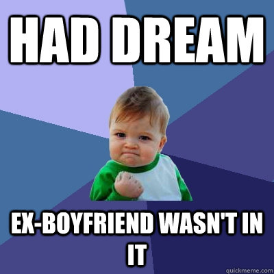 had dream  ex-boyfriend wasn't in it   Success Kid