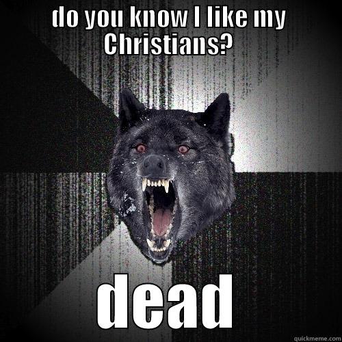 DO YOU KNOW I LIKE MY CHRISTIANS? DEAD Insanity Wolf