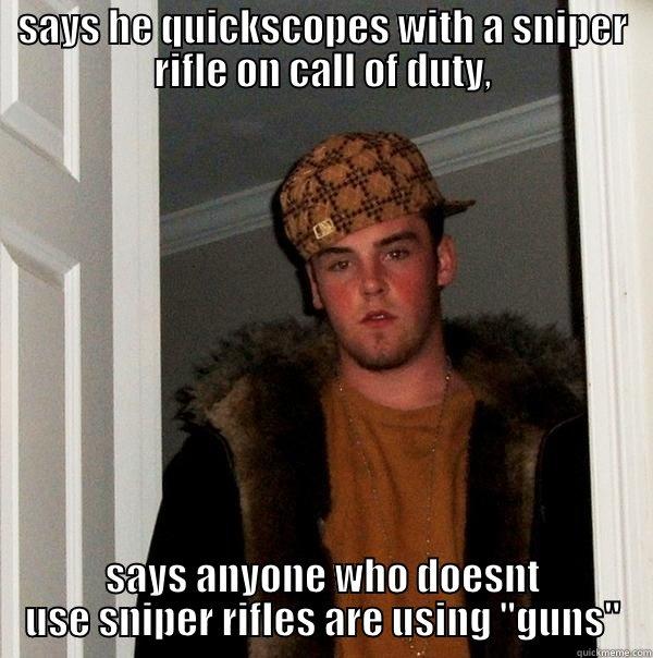 SAYS HE QUICKSCOPES WITH A SNIPER RIFLE ON CALL OF DUTY, SAYS ANYONE WHO DOESNT USE SNIPER RIFLES ARE USING 