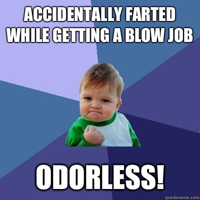 Accidentally farted while getting a blow job Odorless!  Success Kid