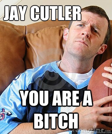 Jay Cutler You are a bitch  Fantasy Football Guy