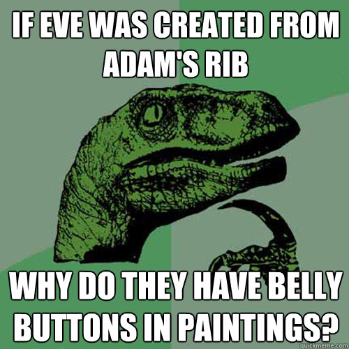 If Eve was created from Adam's rib why do they have belly buttons in paintings? - If Eve was created from Adam's rib why do they have belly buttons in paintings?  Philosoraptor