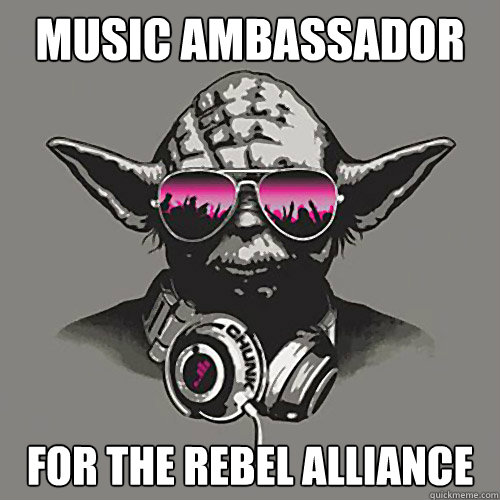 Music Ambassador For the rebel alliance  