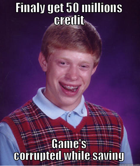 Get Corrupted - FINALY GET 50 MILLIONS CREDIT GAME'S CORRUPTED WHILE SAVING Bad Luck Brian