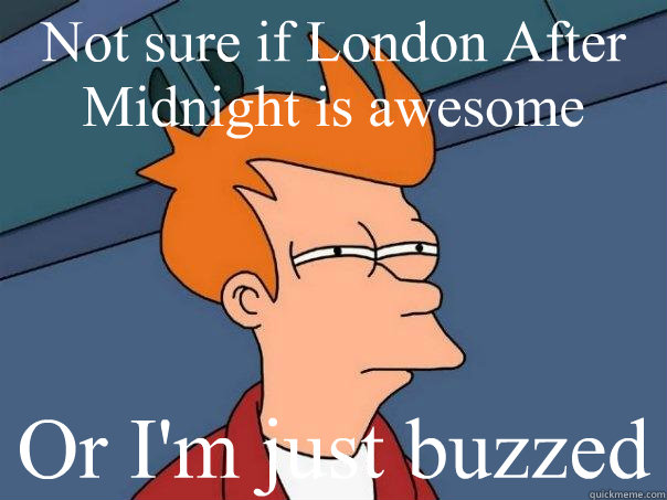 Not sure if London After Midnight is awesome Or I'm just buzzed - Not sure if London After Midnight is awesome Or I'm just buzzed  Futurama Fry