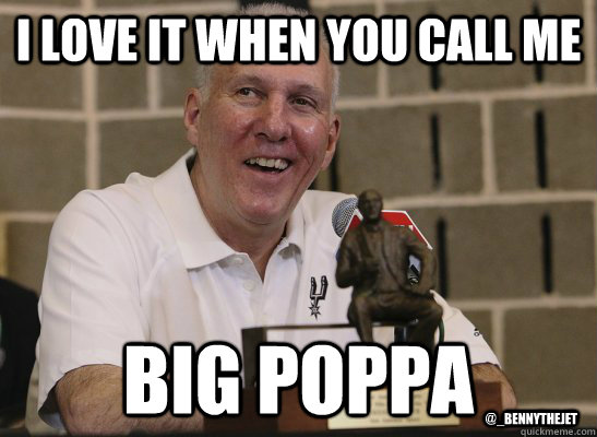 I love it when you call me Big Poppa @_bennythejet - I love it when you call me Big Poppa @_bennythejet  Greg Popovich