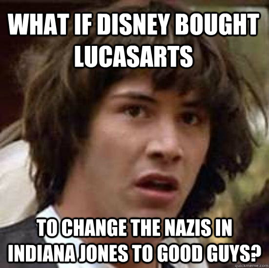 What if disney bought lucasarts to change the nazis in indiana jones to good guys?  conspiracy keanu